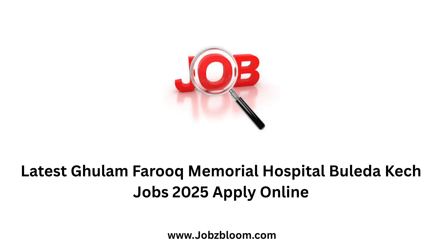 Latest Ghulam Farooq Memorial Hospital Buleda Kech Jobs 2025 Apply Online